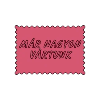 MÁR NAGYON VÁRTUNK